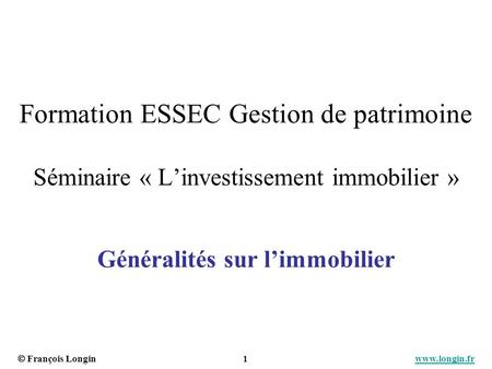 Formation ESSEC Gestion de patrimoine Séminaire « L’investissement immobilier » Généralités sur l’immobilier.