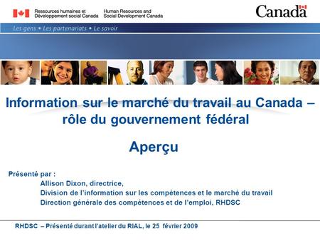 Information sur le marché du travail au Canada – rôle du gouvernement fédéral Présenté par : Allison Dixon, directrice, Division de linformation sur les.