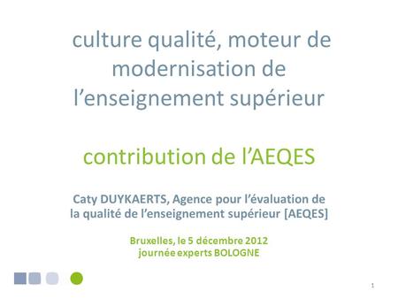 Culture qualité, moteur de modernisation de l’enseignement supérieur contribution de l’AEQES Caty DUYKAERTS, Agence pour l’évaluation de la qualité de.