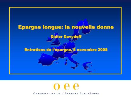 Epargne longue: la nouvelle donne Didier Davydoff Entretiens de lépargne, 5 novembre 2008.