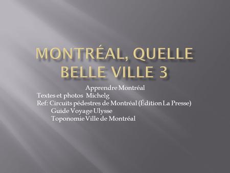 Apprendre Montréal Textes et photos Michelg Ref: Circuits pédestres de Montréal (Édition La Presse) Guide Voyage Ulysse Toponomie Ville de Montréal.