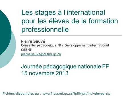 Les stages à l’international pour les élèves de la formation professionnelle Pierre Sauvé Conseiller pédagogique FP / Développement international CSSMI.