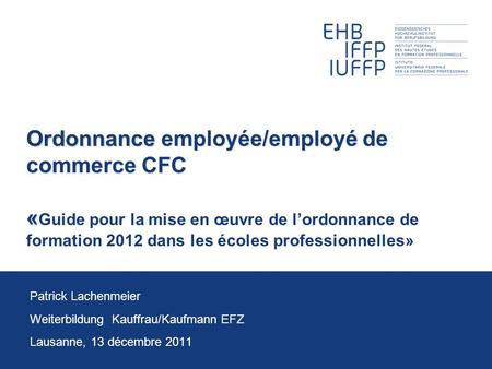 Ordonnance employée/employé de commerce CFC «Guide pour la mise en œuvre de l’ordonnance de formation 2012 dans les écoles professionnelles» Patrick Lachenmeier.