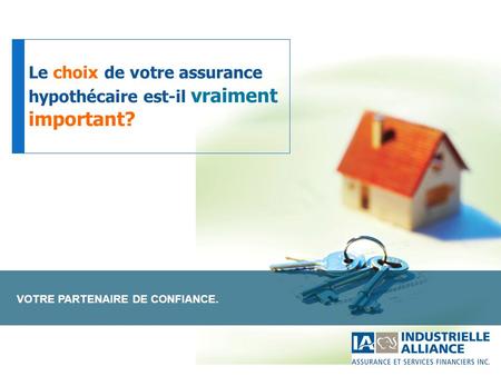 VOTRE PARTENAIRE DE CONFIANCE. Le choix de votre assurance hypothécaire est-il vraiment important?