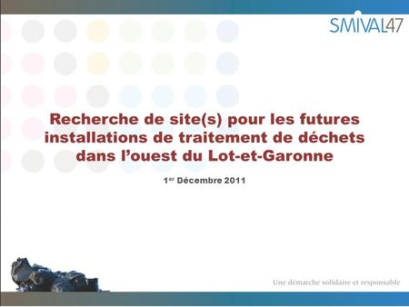 Recherche de site(s) pour les futures installations de traitement de déchets dans louest du Lot-et-Garonne 1 er Décembre 2011.