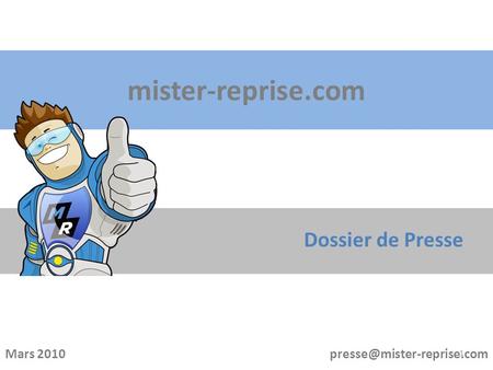 Mister-reprise.com Dossier de Presse Mars 2010 1.