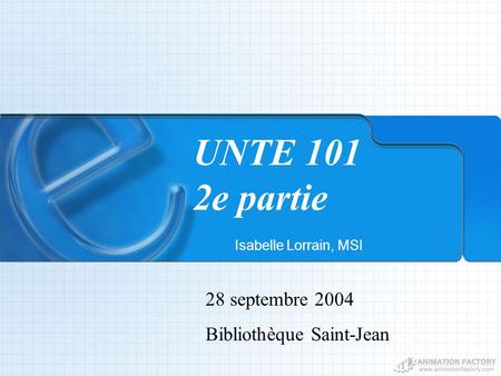 UNTE 101 2e partie Isabelle Lorrain, MSI 28 septembre 2004 Bibliothèque Saint-Jean.
