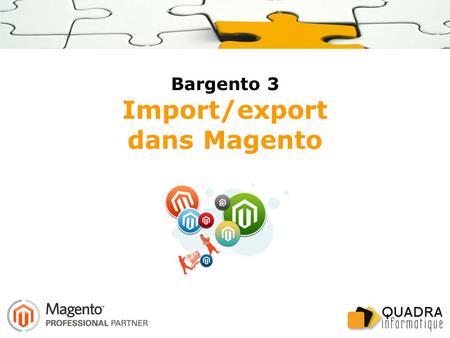 Bargento 3 Import/export dans Magento. En 3 chiffres : Création en 1997, 200 pers., 14,6 M. 2 métiers : régie, projet/forfait par pôle de compétences.