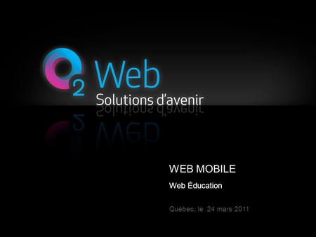 WEB MOBILE Web Éducation Québec, le 24 mars 2011.