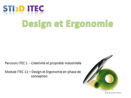 Design et Ergonomie Parcours ITEC 1 - Créativité et propriété Industrielle Module ITEC 11 – Design et Ergonomie en phase de 					conception © les cahiers.