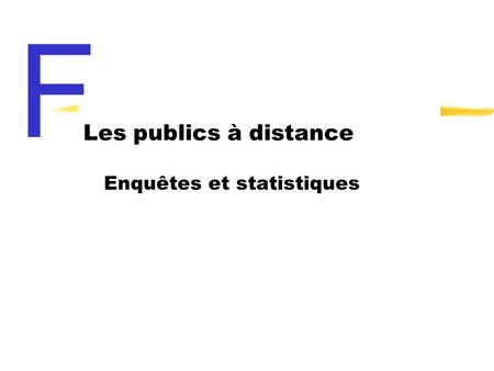 Enquêtes et statistiques Les publics à distance F.