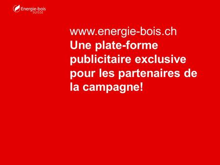 Www.energie-bois.ch Une plate-forme publicitaire exclusive pour les partenaires de la campagne!