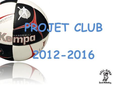 PROJET CLUB 2012-2016. Le club souhaite une augmentation du nombre de licenciés afin de constituer des équipes à effectif complet. Lobjectif prioritaire.
