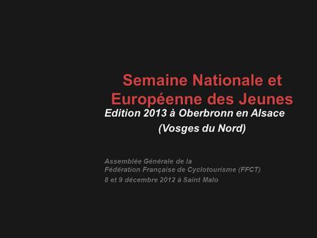 Semaine Nationale et Européenne des Jeunes Edition 2013 à Oberbronn en Alsace (Vosges du Nord) Assemblée Générale de la Fédération Française de Cyclotourisme.