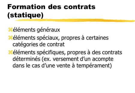 Formation des contrats (statique) zéléments généraux zéléments spéciaux, propres à certaines catégories de contrat zéléments spécifiques, propres à des.