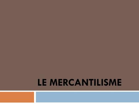 Le mercantilisme.
