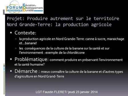 LGT Faustin FLERET/ jeudi 23 janvier 2014 Projet: Produire autrement sur le territoire Nord Grande-Terre: la production agricole Contexte: la production.