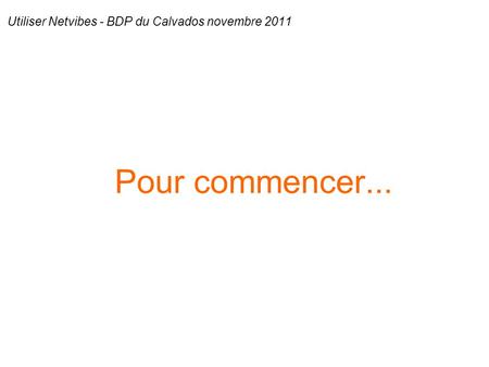 Pour commencer... Utiliser Netvibes - BDP du Calvados novembre 2011.