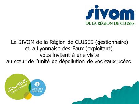 Le SIVOM de la Région de CLUSES (gestionnaire) et la Lyonnaise des Eaux (exploitant), vous invitent à une visite au cœur de l’unité de dépollution de.