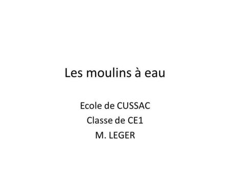 Ecole de CUSSAC Classe de CE1 M. LEGER