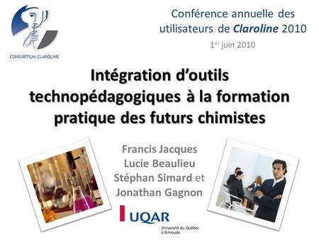 Francis Jacques Lucie Beaulieu Stéphan Simard et Jonathan Gagnon Conférence annuelle des utilisateurs de Claroline 2010 1 er juin 2010 Intégration doutils.