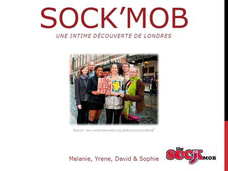 SOCKMOB UNE INTIME DÉCOUVERTE DE LONDRES Melanie, Yrene, David & Sophie Source : www.sockmobevents.org.uk/about-us/our-ethos /