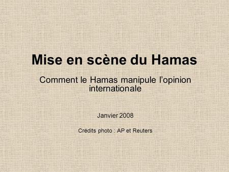 Mise en scène du Hamas Comment le Hamas manipule lopinion internationale Janvier 2008 Crédits photo : AP et Reuters.
