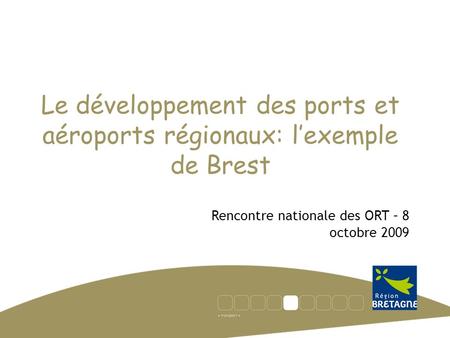 Le développement des ports et aéroports régionaux: lexemple de Brest Rencontre nationale des ORT – 8 octobre 2009.