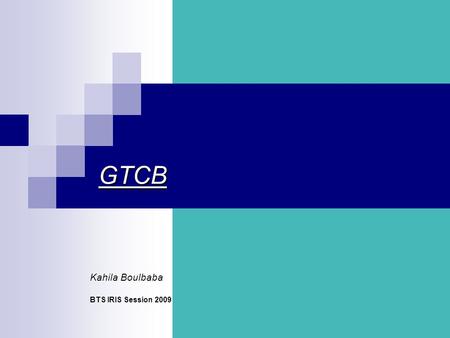 GTCB Kahila Boulbaba BTS IRIS Session 2009. Sommaire Description du projet Présentation Moyen mis en œuvre Interaction entre les éléments Répartition.