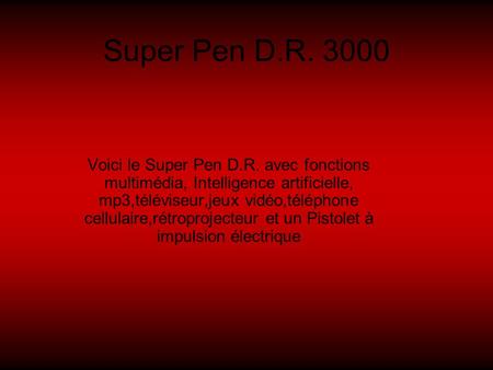 Super Pen D.R. 3000 Voici le Super Pen D.R. avec fonctions multimédia, Intelligence artificielle, mp3,téléviseur,jeux vidéo,téléphone cellulaire,rétroprojecteur.