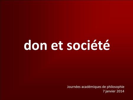 Don et société Journées académiques de philosophie 7 janvier 2014.