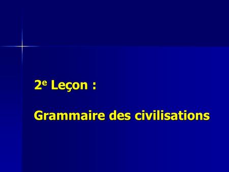 2e Leçon : Grammaire des civilisations