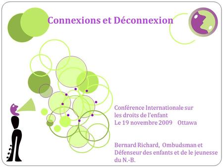 Connexions et Déconnexion Conférence Internationale sur les droits de lenfant Le 19 novembre 2009 Ottawa Bernard Richard, Ombudsman et Défenseur des enfants.
