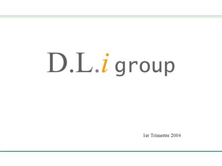 D.L.i group 1er Trimestre 2004. D.L.i group NTIC – Connectcom Agroalimentaire Sous-Traitance industrielle.