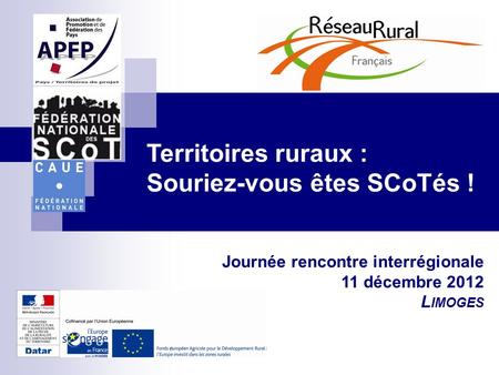 Territoires ruraux : Souriez-vous êtes SCoTés ! Journée rencontre interrégionale 11 décembre 2012 L IMOGES.