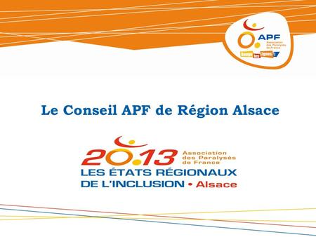 Le Conseil APF de Région Alsace. 2 Mise en place des Conseils APF de Région sur décision du Conseil dAdministration de lAPF en sa séance du 21 avril 2007.