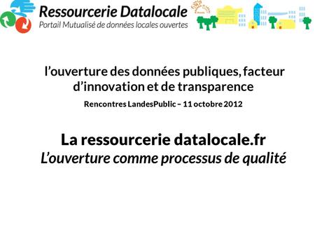 La ressourcerie datalocale.fr L’ouverture comme processus de qualité