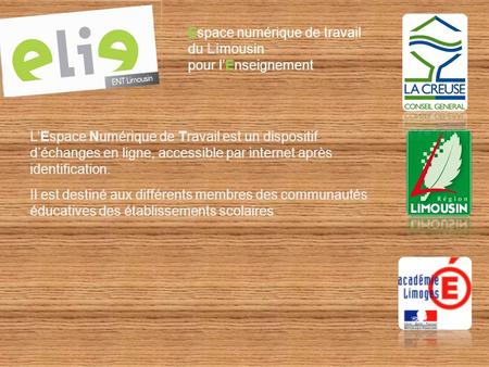 Espace numérique de travail du Limousin pour lEnseignement LEspace Numérique de Travail est un dispositif déchanges en ligne, accessible par internet après.