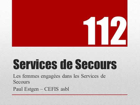 112 Services de Secours Les femmes engagées dans les Services de Secours Paul Estgen – CEFIS asbl.