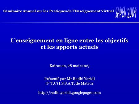 Lenseignement en ligne entre les objectifs et les apports actuels Kairouan, 28 mai 2009 Présenté par Mr Radhi Yazidi (P.T.C) I.S.S.A.T. de Mateur