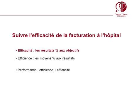 Suivre lefficacité de la facturation à lhôpital Efficacité : les résultats % aux objectifs Efficience : les moyens % aux résultats Performance : efficience.