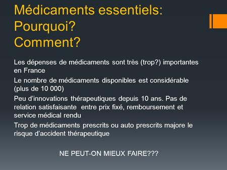 Médicaments essentiels: Pourquoi? Comment? Les dépenses de médicaments sont très (trop?) importantes en France Le nombre de médicaments disponibles est.