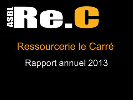 Ressourcerie le Carré Rapport annuel 2013 1.