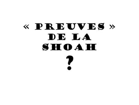 « PREUVES » de la SHOAH ?. COMMENT ON VOUS TROMPE.