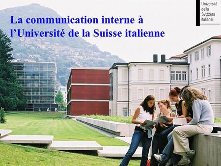 Università della Svizzera italiana AA 04.11.2004 La communication interne à lUniversité de la Suisse italienne Università della Svizzera italiana.