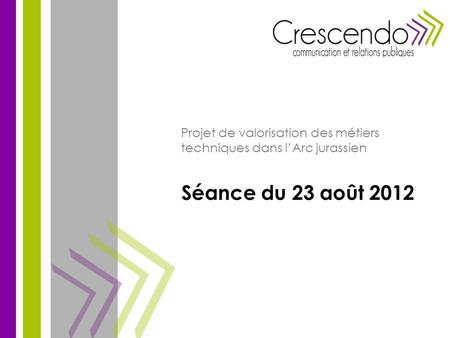 Séance du 23 août 2012 Projet de valorisation des métiers techniques dans lArc jurassien.