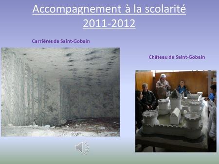 Carrières de Saint-Gobain Château de Saint-Gobain Accompagnement à la scolarité 2011-2012.