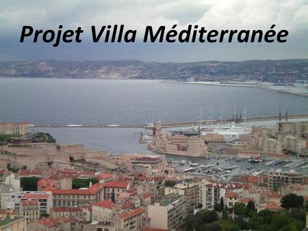 Projet Villa Méditerranée. La Villa Méditerranée : elle a ouvert ses portes en avril 2013 elle est située à Marseille cest un centre déchanges consacré