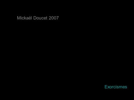 Mickaël Doucet 2007 Exorcismes.