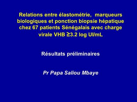 Relations entre élastométrie, marqueurs biologiques et ponction biopsie hépatique chez 67 patients Sénégalais avec charge virale VHB ≥3.2 log UI/mL.